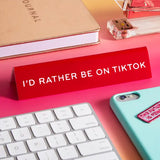 I'd Rather Be On TikTok Desk Sign