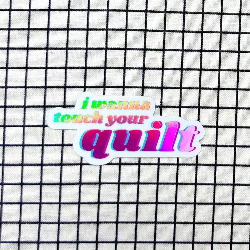 I Wanna Touch Your Quilt Sticker