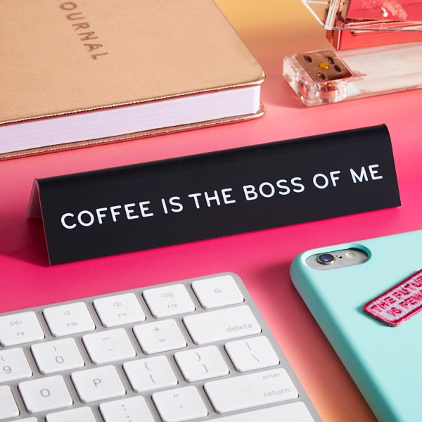 Coffee is the Boss of Me Desk Sign