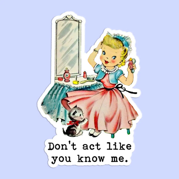 Don't Act Like You Know Me Sticker