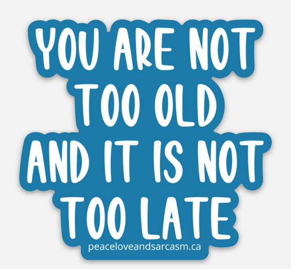 You're Not Too Old Sticker