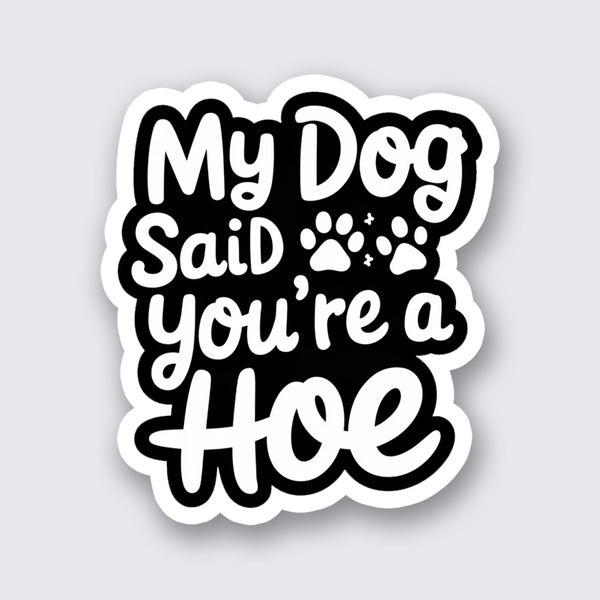 My Dog Said You're a Hoe Sticker