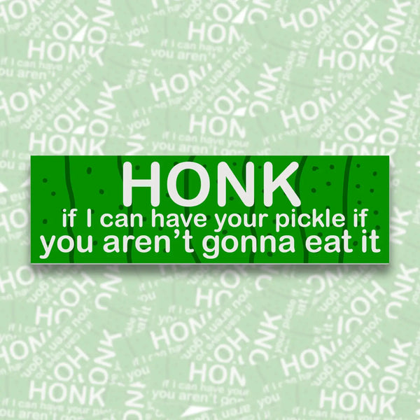 Honk If I Can Have Your Pickle...Bumper Sticker