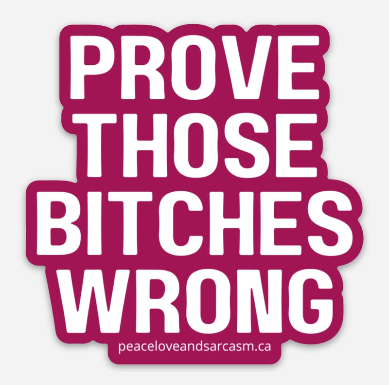 Prove Those Bitches Wrong Sticker