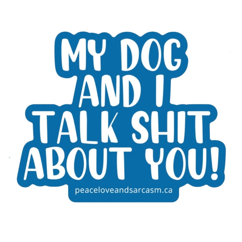 My Dog and I Talk Shit About You Sticker